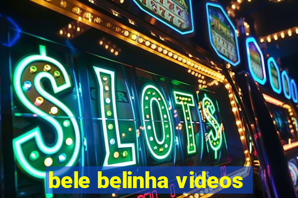 bele belinha videos